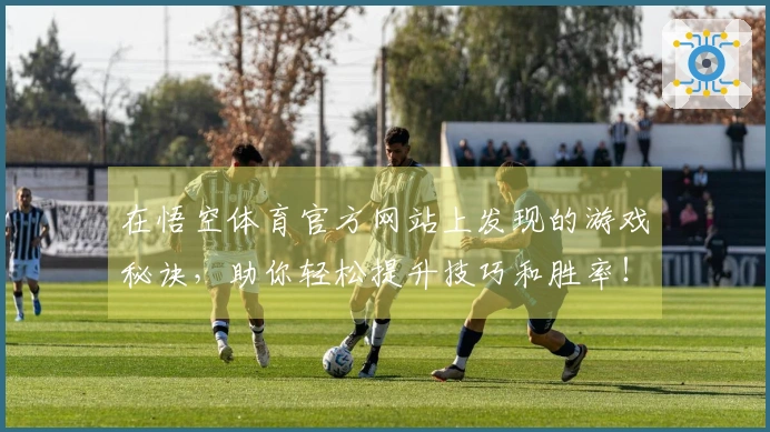 在悟空体育官方网站上发现的游戏秘诀，助你轻松提升技巧和胜率！